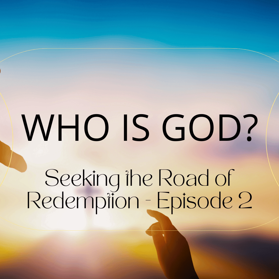 Who is God? – Seeking the Road of Redemption Episode 2