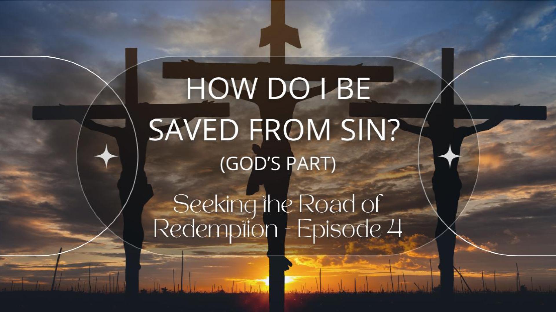 How Do I Be Saved From Sin? Part 1 – Seeking the Road of Redemption Episode 4